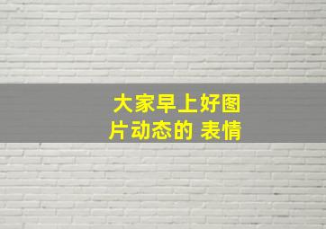 大家早上好图片动态的 表情